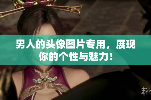 男人的头像图片专用，展现你的个性与魅力！