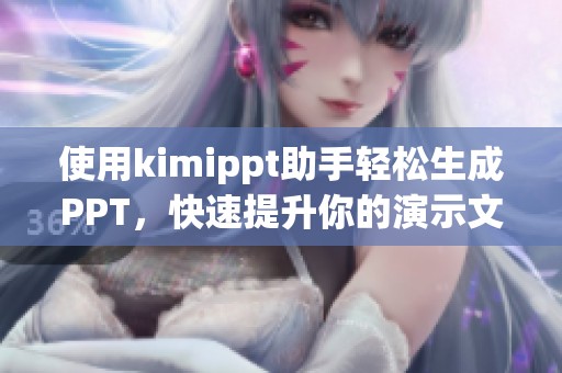 使用kimippt助手轻松生成PPT，快速提升你的演示文稿质量