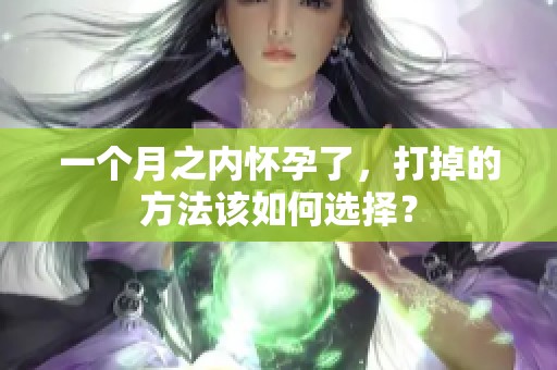 一个月之内怀孕了，打掉的方法该如何选择？
