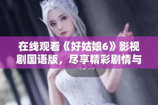 在线观看《好姑娘6》影视剧国语版，尽享精彩剧情与热门演出！