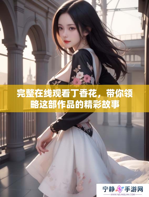 完整在线观看**花，带你领略这部作品的精彩故事