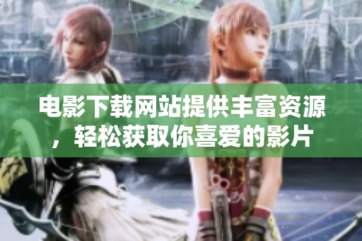 电影下载网站提供丰富资源，轻松获取你喜爱的影片