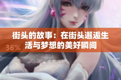 街头的故事：在街头邂逅生活与梦想的美好瞬间