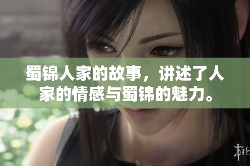 蜀锦人家的故事，讲述了人家的情感与蜀锦的魅力。
