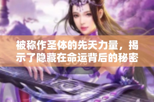 被称作圣体的先天力量，揭示了隐藏在命运背后的秘密