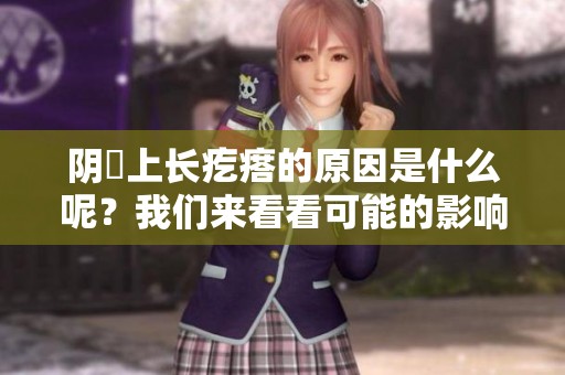 阴脣上长疙瘩的原因是什么呢？我们来看看可能的影响因素。