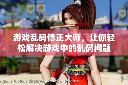 游戏乱码修正大师，让你轻松解决游戏中的乱码问题