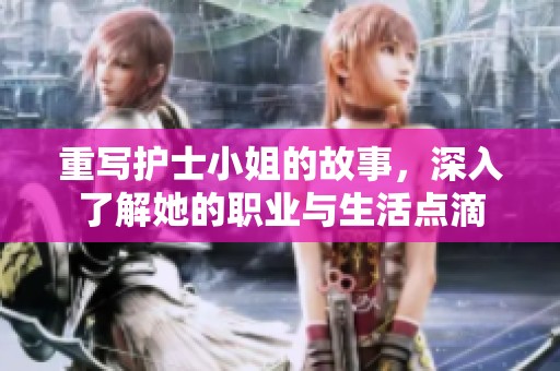 重写护士小姐的故事，深入了解她的职业与生活点滴