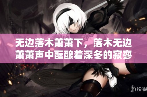 无边落木萧萧下，落木无边萧萧声中酝酿着深冬的寂寥气息