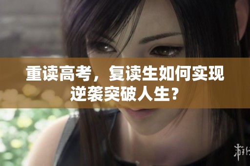 重读高考，复读生如何实现逆袭突破人生？