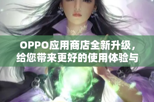 OPPO应用商店全新升级，给您带来更好的使用体验与服务！