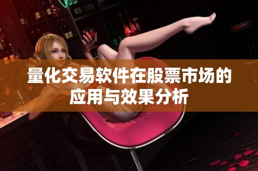 量化交易软件在股票市场的应用与效果分析