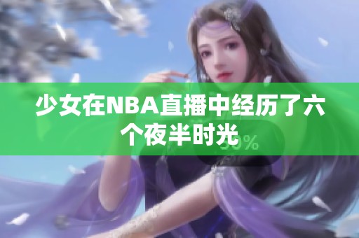 少女在NBA直播中经历了六个夜半时光