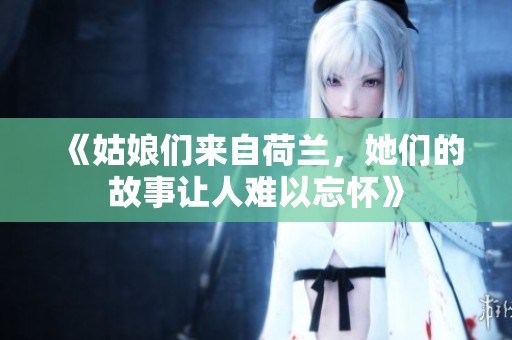 《姑娘们来自荷兰，她们的故事让人难以忘怀》