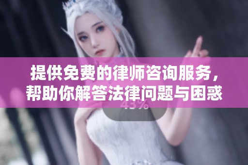 提供免费的律师咨询服务，帮助你解答法律问题与困惑