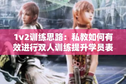 1v2训练思路：私教如何有效进行双人训练提升学员表现