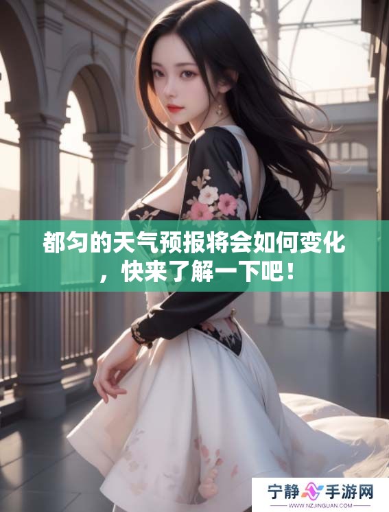 都匀的天气预报将会如何变化，快来了解一下吧！