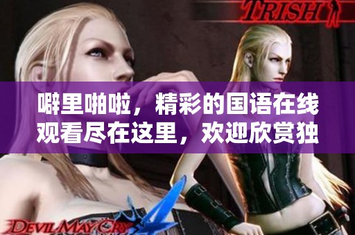 噼里啪啦，精彩的国语在线观看尽在这里，欢迎欣赏独特的视听盛宴！