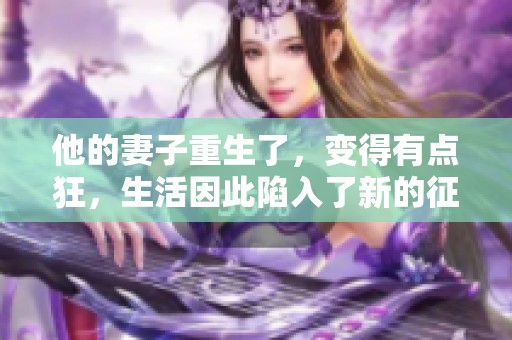 他的妻子重生了，变得有点狂，生活因此陷入了新的征程