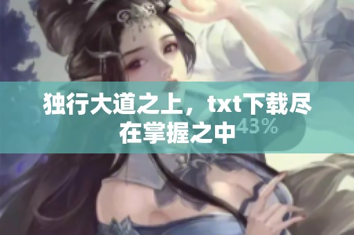 独行大道之上，txt下载尽在掌握之中