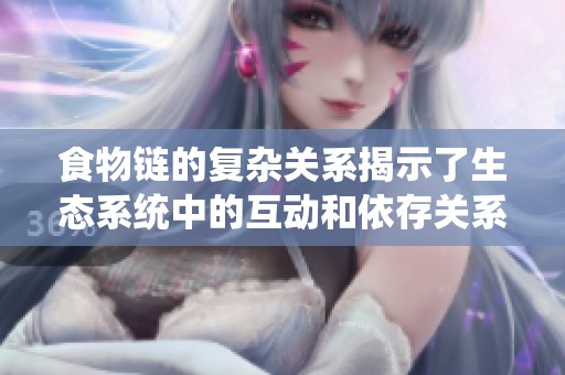 食物链的复杂关系揭示了生态系统中的互动和依存关系