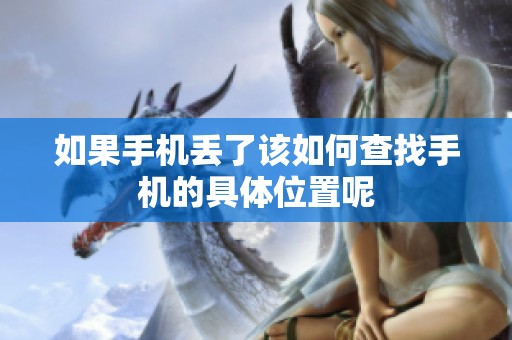 如果手机丢了该如何查找手机的具体位置呢