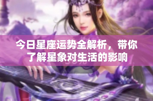 今日星座运势全解析，带你了解星象对生活的影响