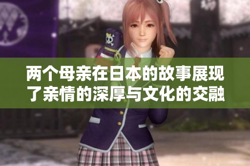 两个母亲在日本的故事展现了亲情的深厚与文化的交融