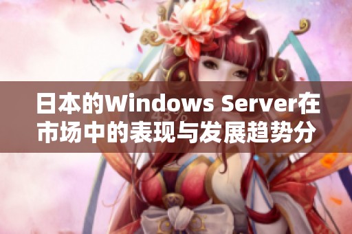 日本的Windows Server在市场中的表现与发展趋势分析