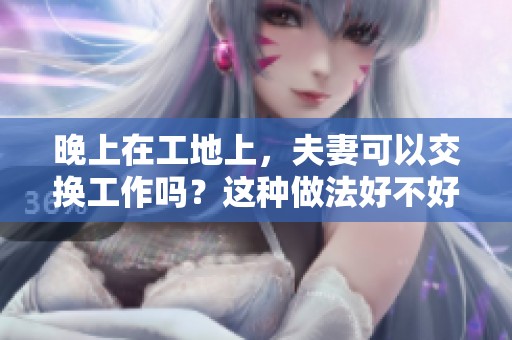 晚上在工地上，夫妻可以交换工作吗？这种做法好不好呢？