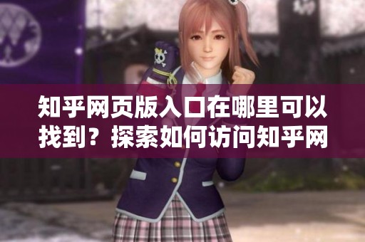 知乎网页版入口在哪里可以找到？探索如何访问知乎网页版的途径。