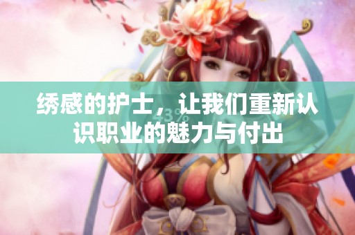 绣感的护士，让我们重新认识职业的魅力与付出