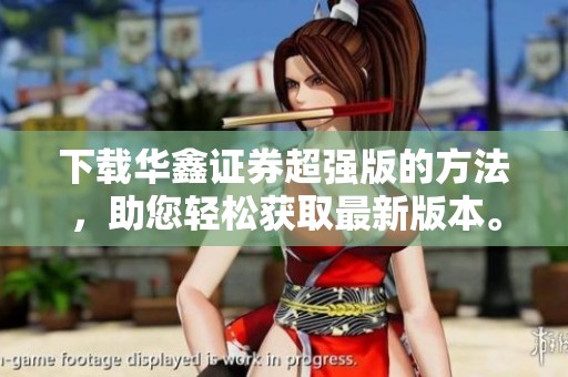下载华鑫证券超强版的方法，助您轻松获取最新版本。