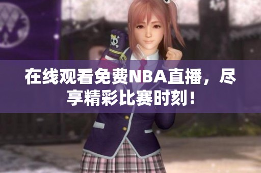 在线观看免费NBA直播，尽享精彩比赛时刻！