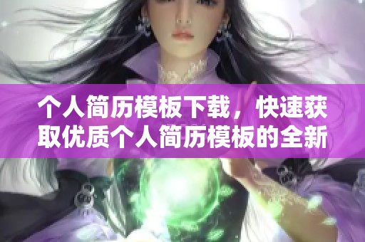 个人简历模板下载，快速获取优质个人简历模板的全新方式