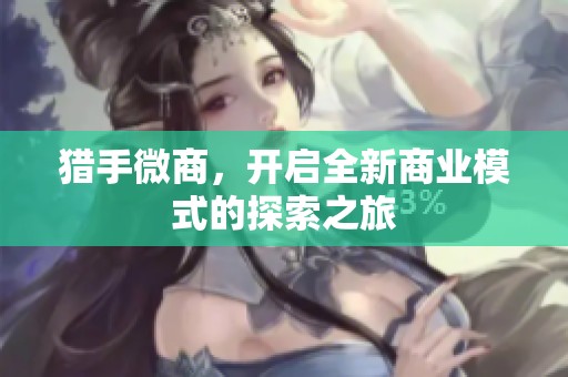 猎手微商，开启全新商业模式的探索之旅