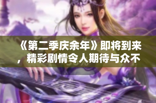 《第二季庆余年》即将到来，精彩剧情令人期待与众不同