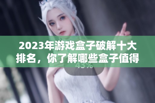 2023年游戏盒子破解十大排名，你了解哪些盒子值得一试吗