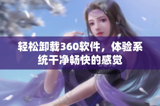 轻松卸载360软件，体验系统干净畅快的感觉