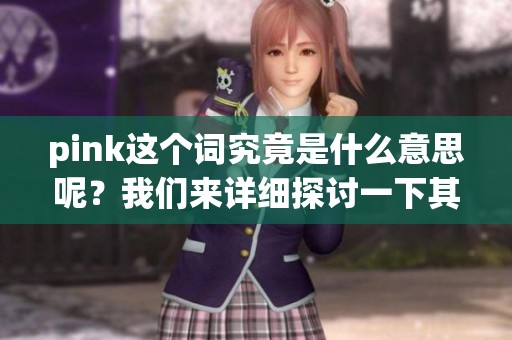 pink这个词究竟是什么意思呢？我们来详细探讨一下其中的含义和用法。