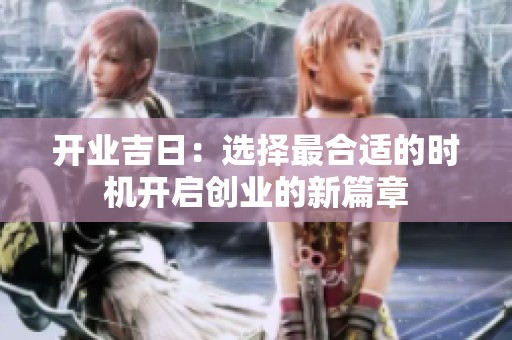 开业吉日：选择最合适的时机开启创业的新篇章