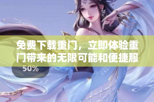 免费下载重门，立即体验重门带来的无限可能和便捷服务