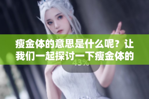 瘦金体的意思是什么呢？让我们一起探讨一下瘦金体的含义吧。