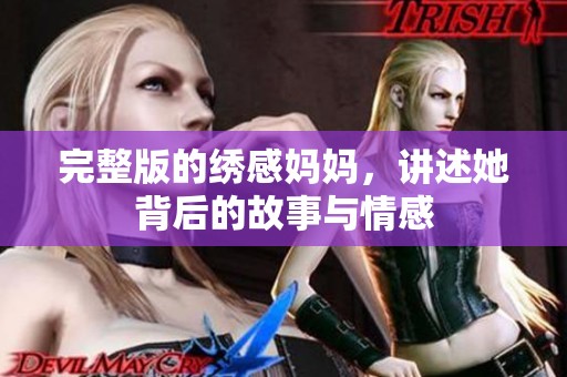 完整版的绣感妈妈，讲述她背后的故事与情感