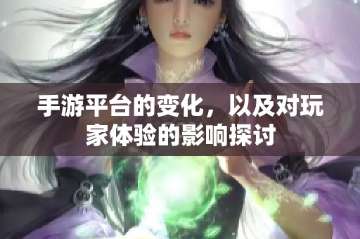 手游平台的变化，以及对玩家体验的影响探讨