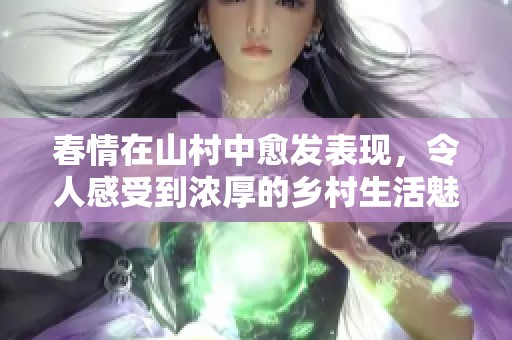 春情在山村中愈发表现，令人感受到浓厚的乡村生活魅力
