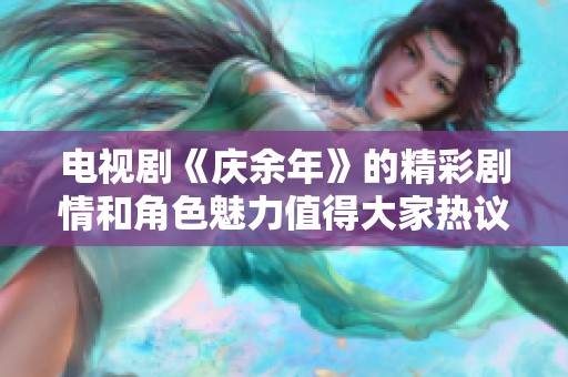 电视剧《庆余年》的精彩剧情和角色魅力值得大家热议与期待