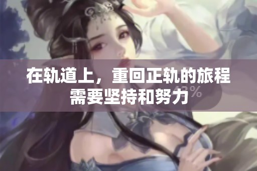 在轨道上，重回正轨的旅程需要坚持和努力