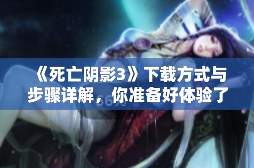 《死亡阴影3》下载方式与步骤详解，你准备好体验了吗