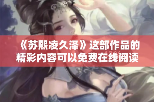 《苏熙凌久泽》这部作品的精彩内容可以免费在线阅读，快来看看吧